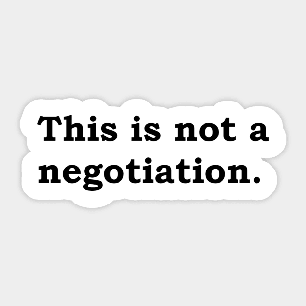 This is not a negotiation. Sticker by Politix